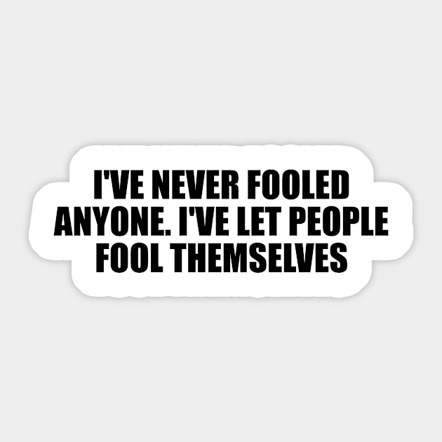 I've never fooled anyone. I've let people fool themselves Sticker by D1FF3R3NT